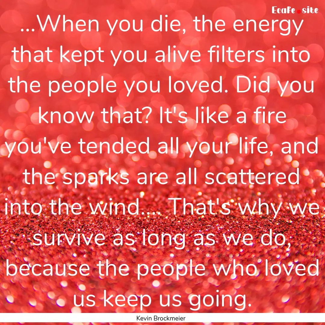 ...When you die, the energy that kept you.... : Quote by Kevin Brockmeier