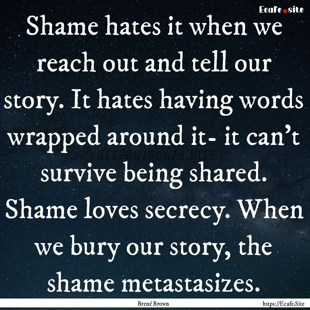 Shame hates it when we reach out and tell.... : Quote by Brené Brown