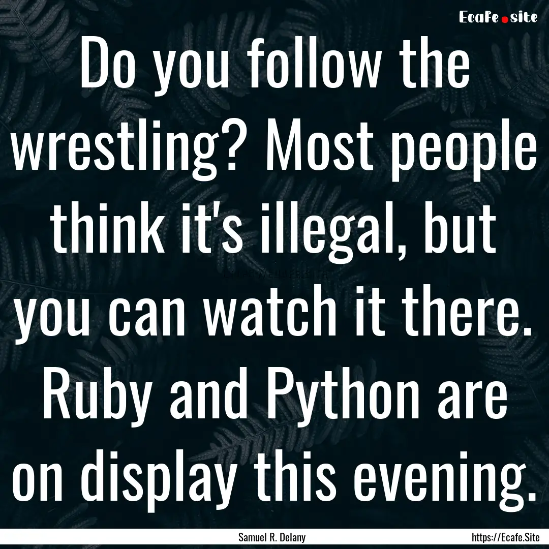 Do you follow the wrestling? Most people.... : Quote by Samuel R. Delany