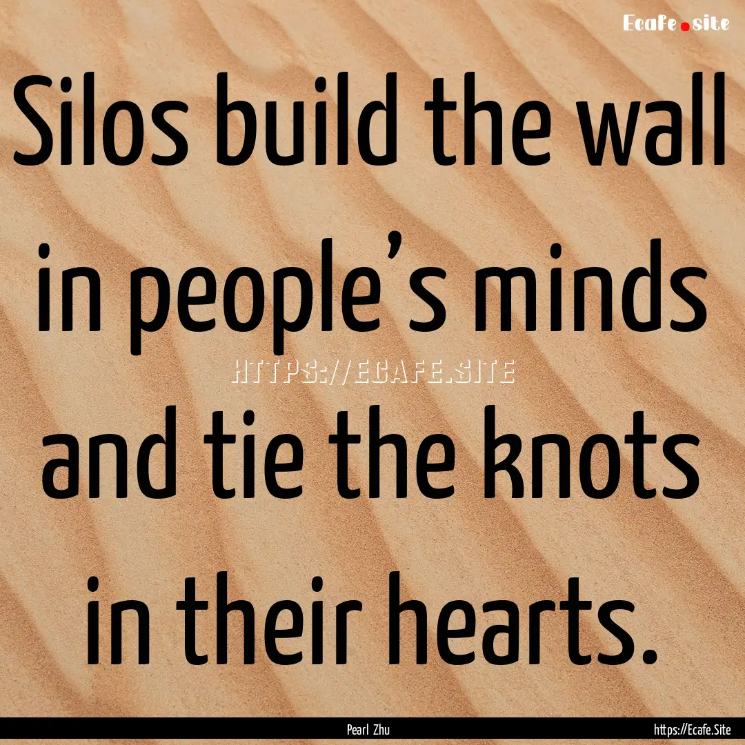 Silos build the wall in people’s minds.... : Quote by Pearl Zhu