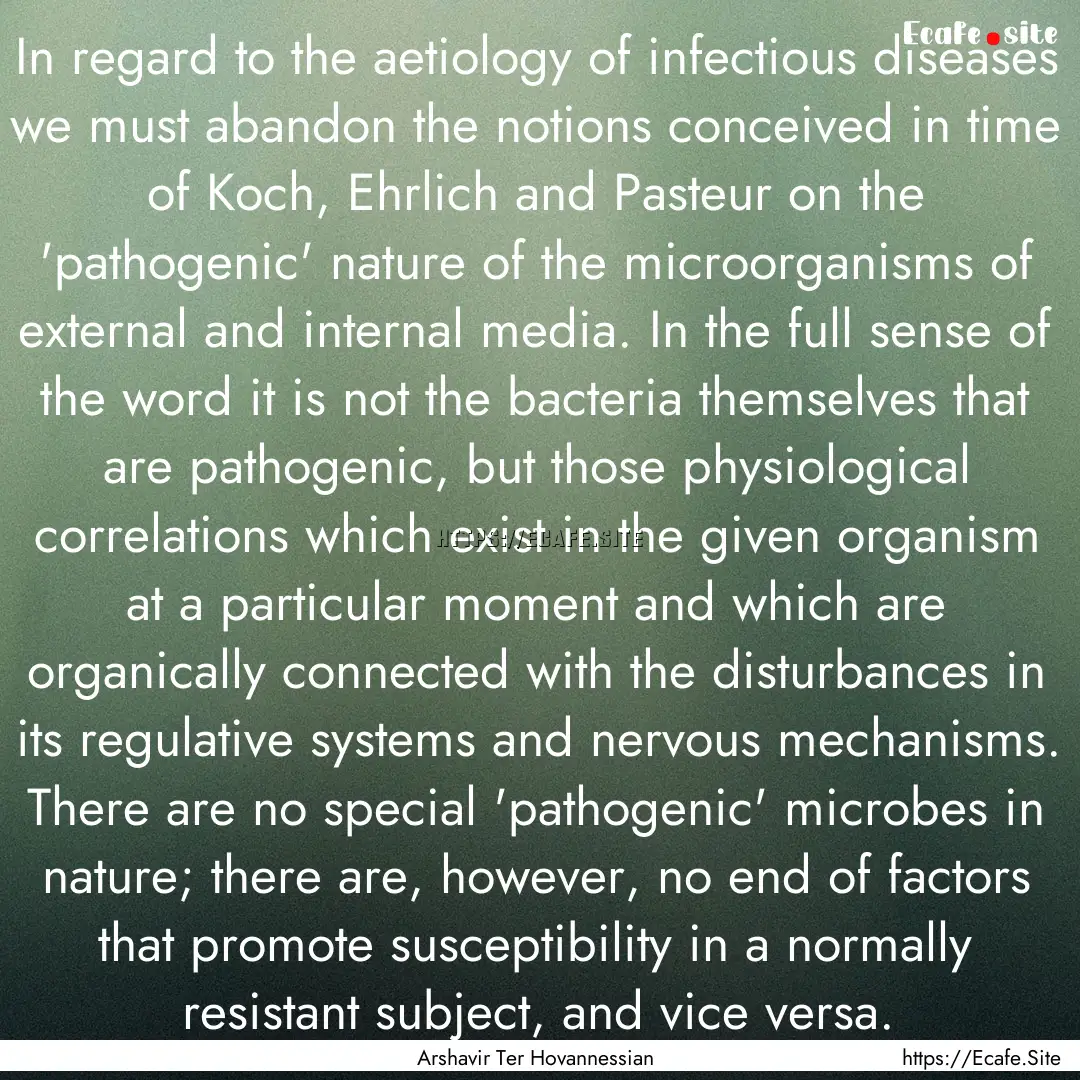 In regard to the aetiology of infectious.... : Quote by Arshavir Ter Hovannessian