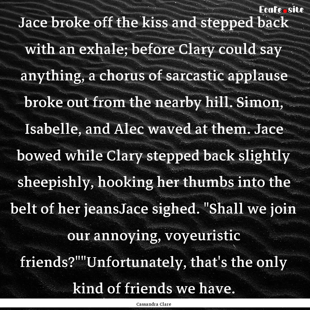 Jace broke off the kiss and stepped back.... : Quote by Cassandra Clare