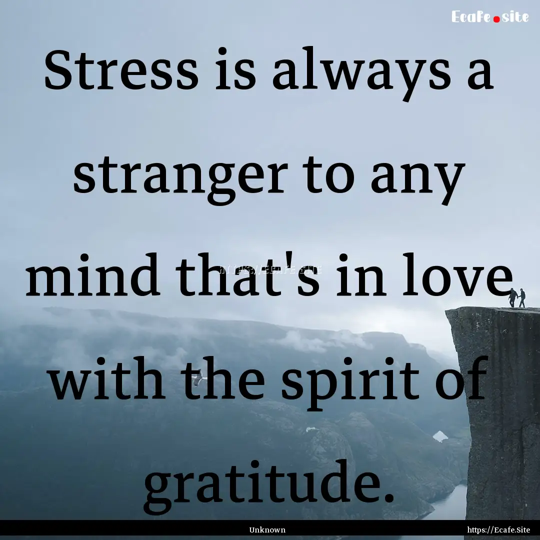 Stress is always a stranger to any mind that's.... : Quote by Unknown