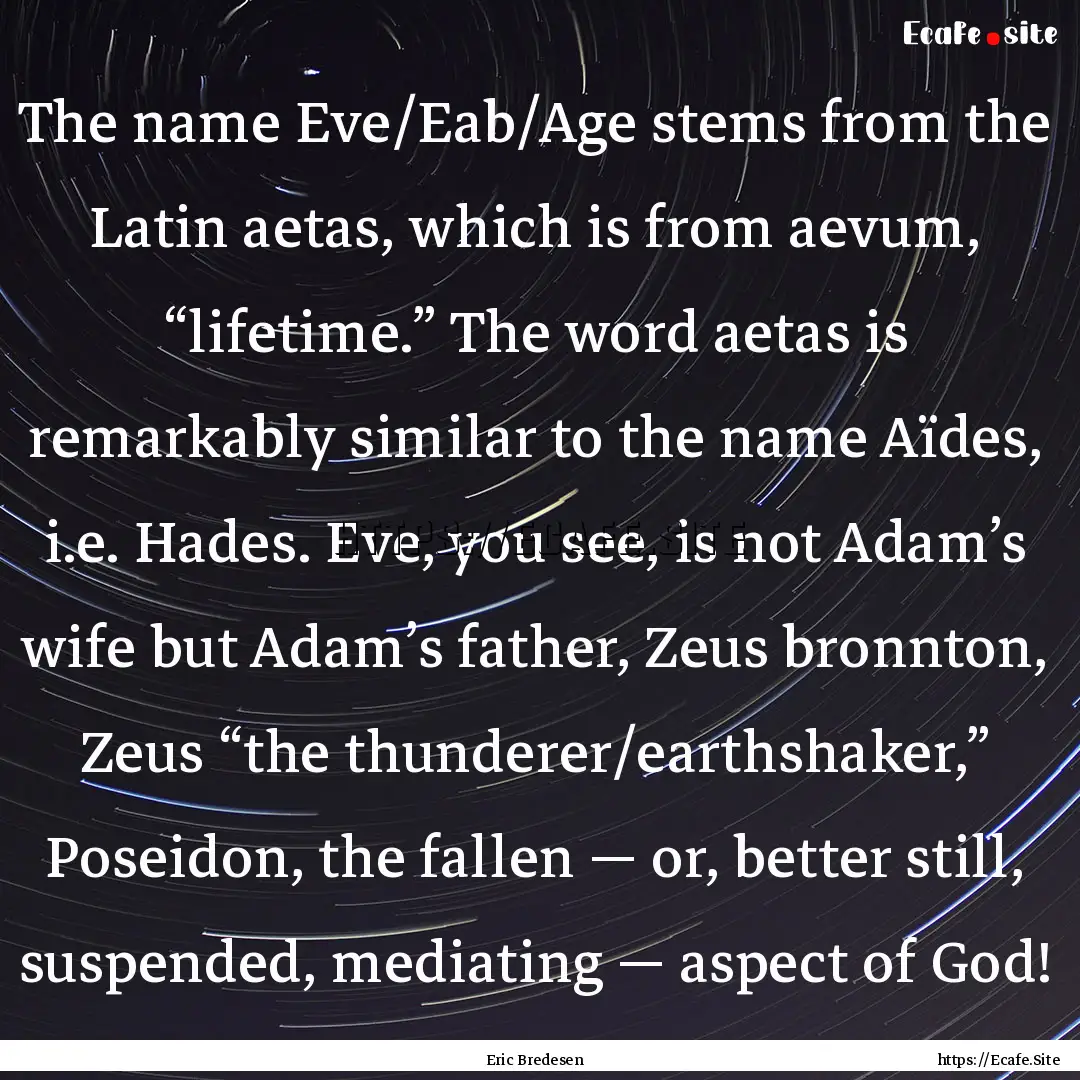 The name Eve/Eab/Age stems from the Latin.... : Quote by Eric Bredesen