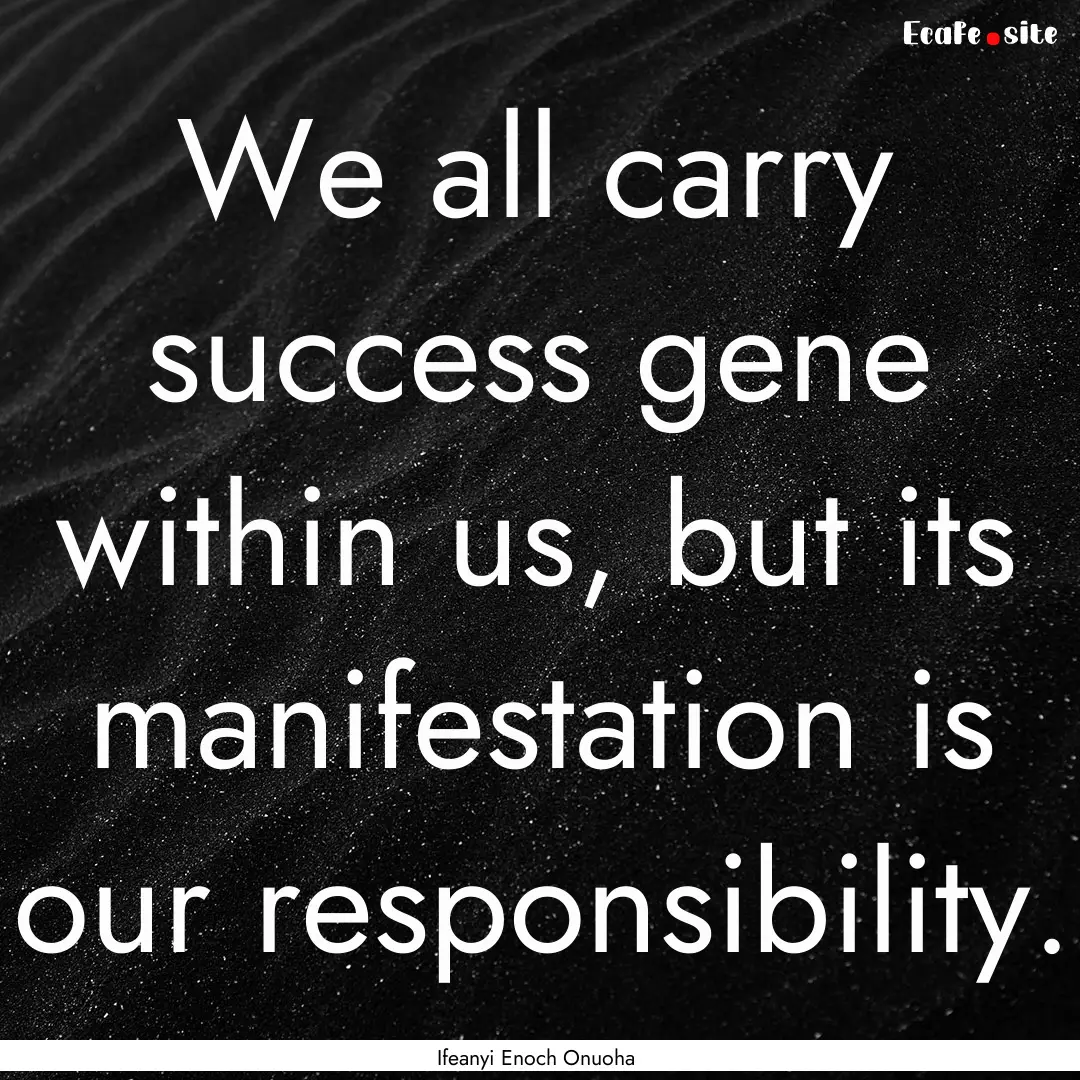 We all carry success gene within us, but.... : Quote by Ifeanyi Enoch Onuoha