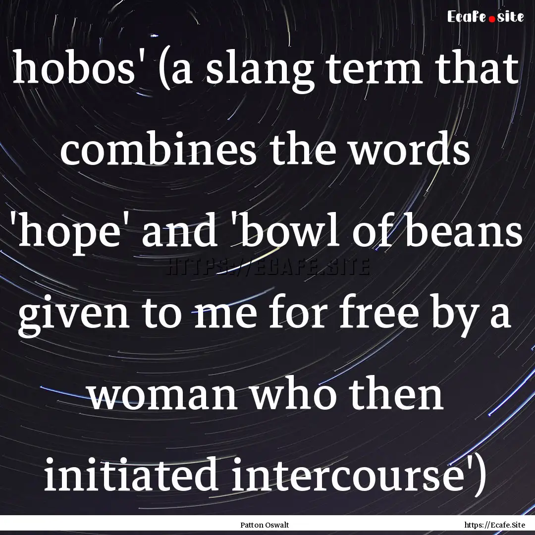 hobos' (a slang term that combines the words.... : Quote by Patton Oswalt