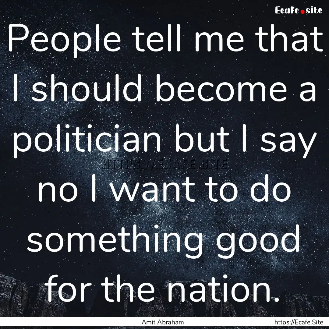 People tell me that I should become a politician.... : Quote by Amit Abraham