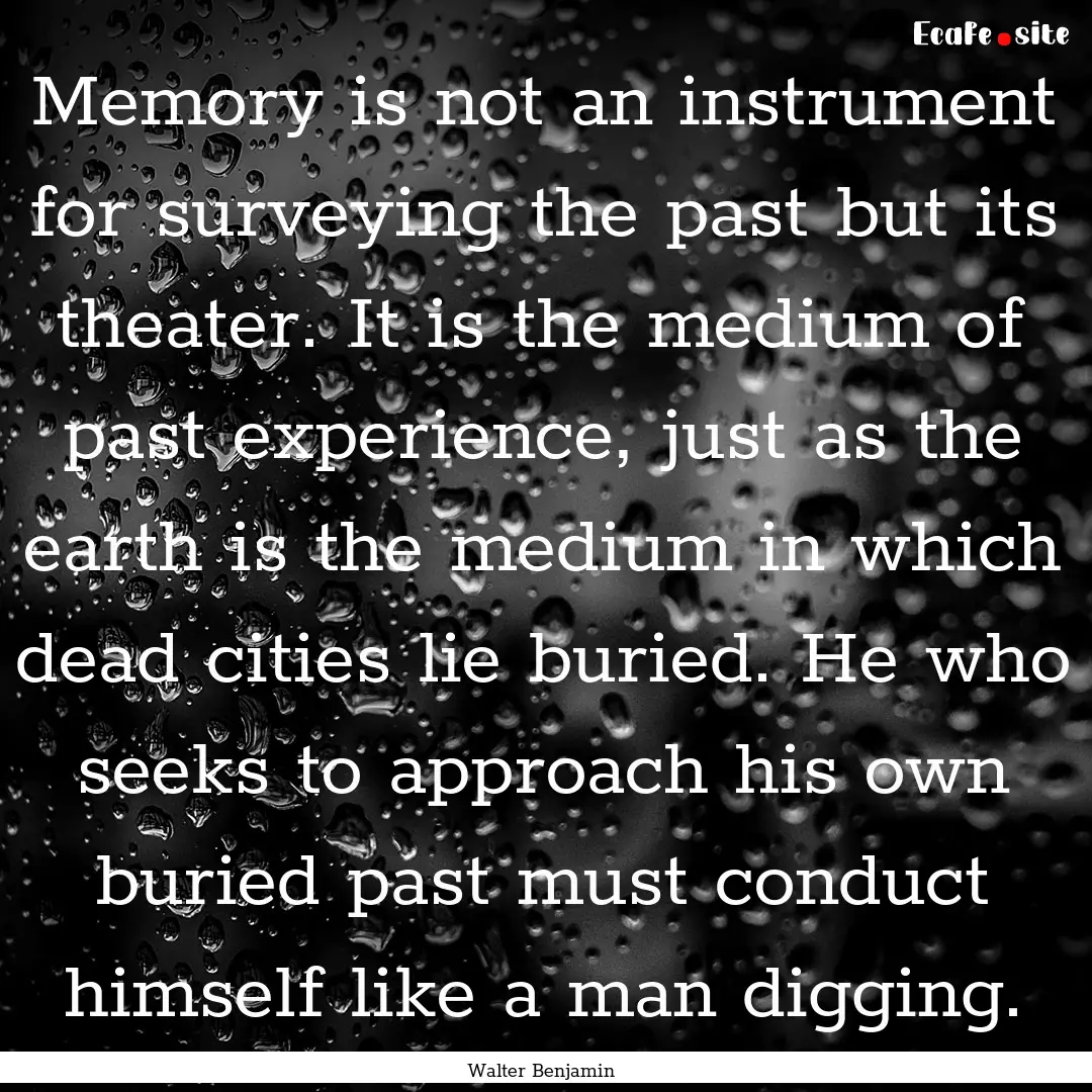 Memory is not an instrument for surveying.... : Quote by Walter Benjamin