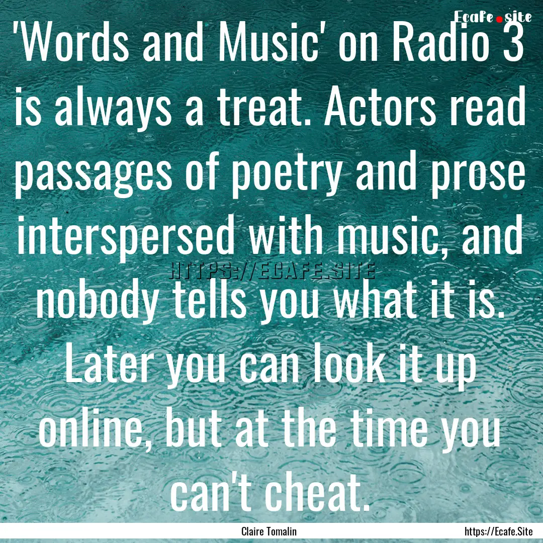 'Words and Music' on Radio 3 is always a.... : Quote by Claire Tomalin