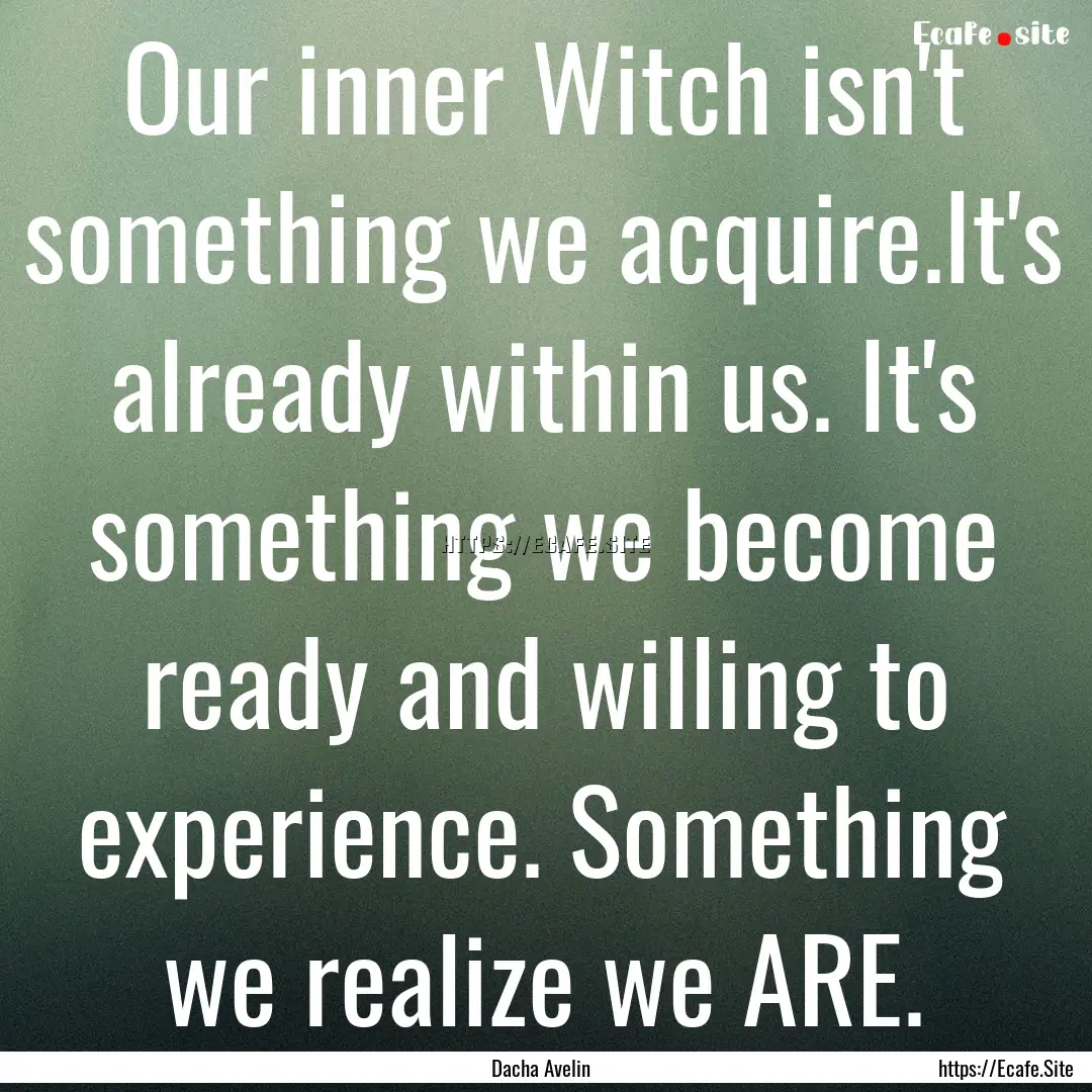 Our inner Witch isn't something we acquire.It's.... : Quote by Dacha Avelin