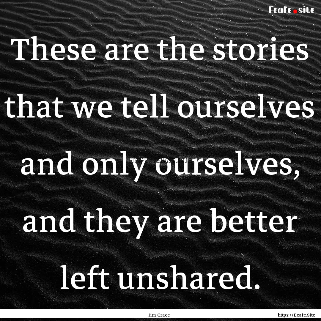 These are the stories that we tell ourselves.... : Quote by Jim Crace