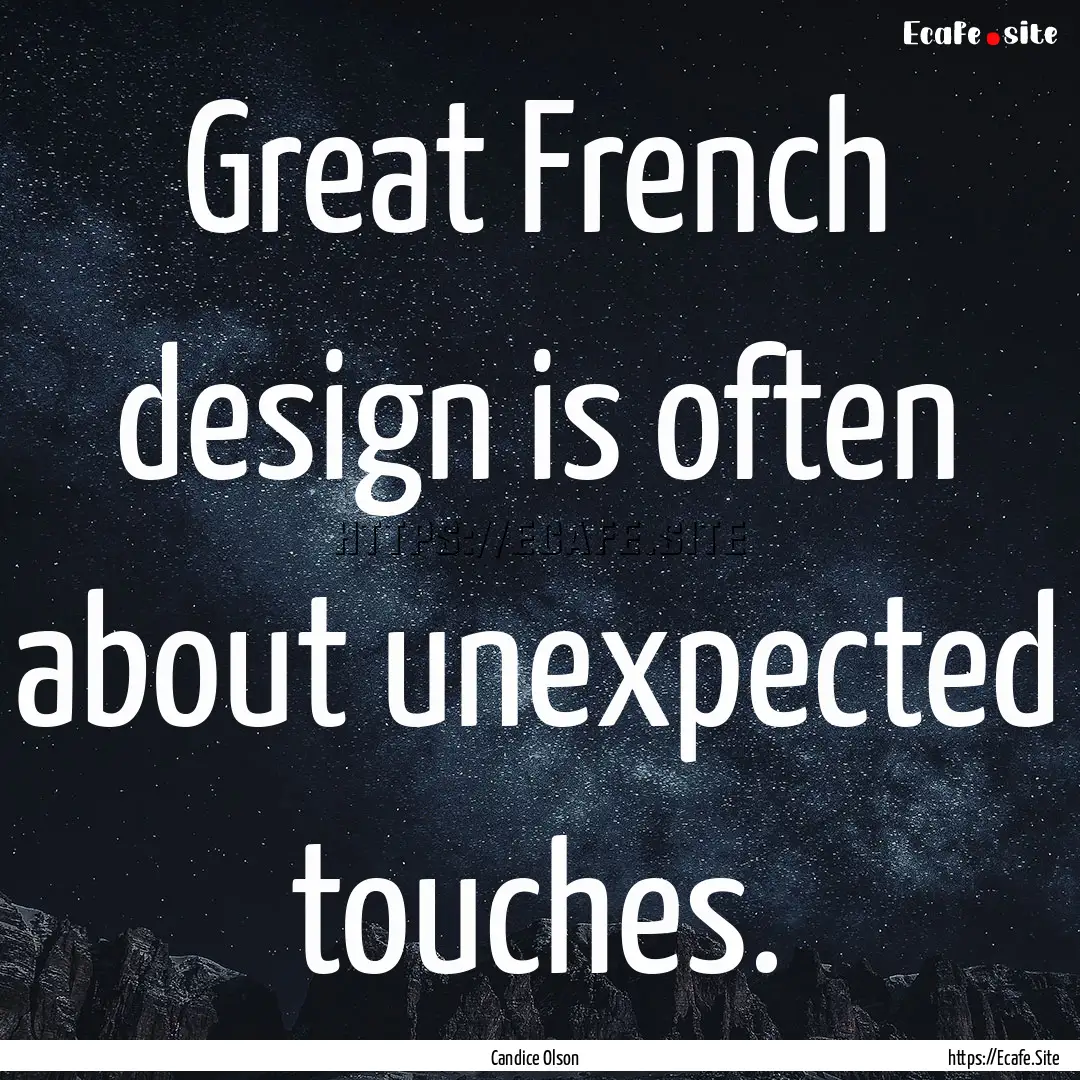 Great French design is often about unexpected.... : Quote by Candice Olson