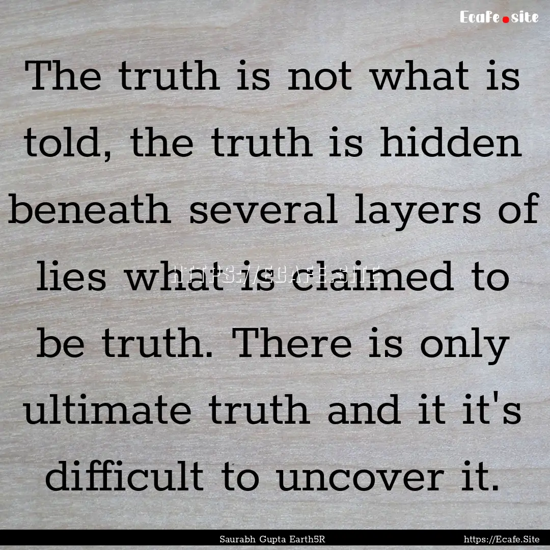 The truth is not what is told, the truth.... : Quote by Saurabh Gupta Earth5R