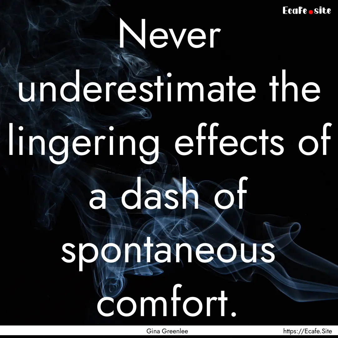 Never underestimate the lingering effects.... : Quote by Gina Greenlee