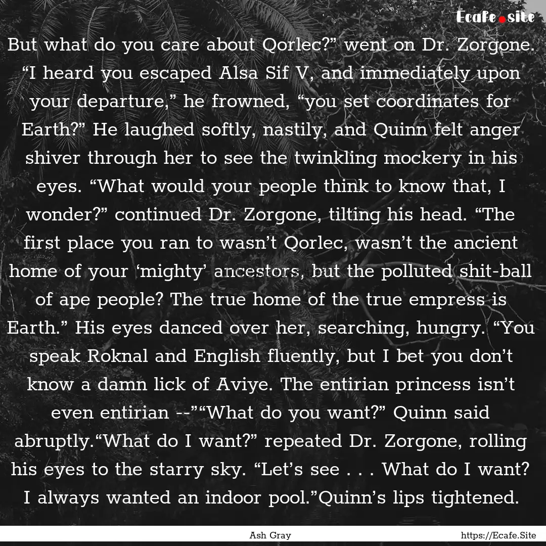 But what do you care about Qorlec?” went.... : Quote by Ash Gray