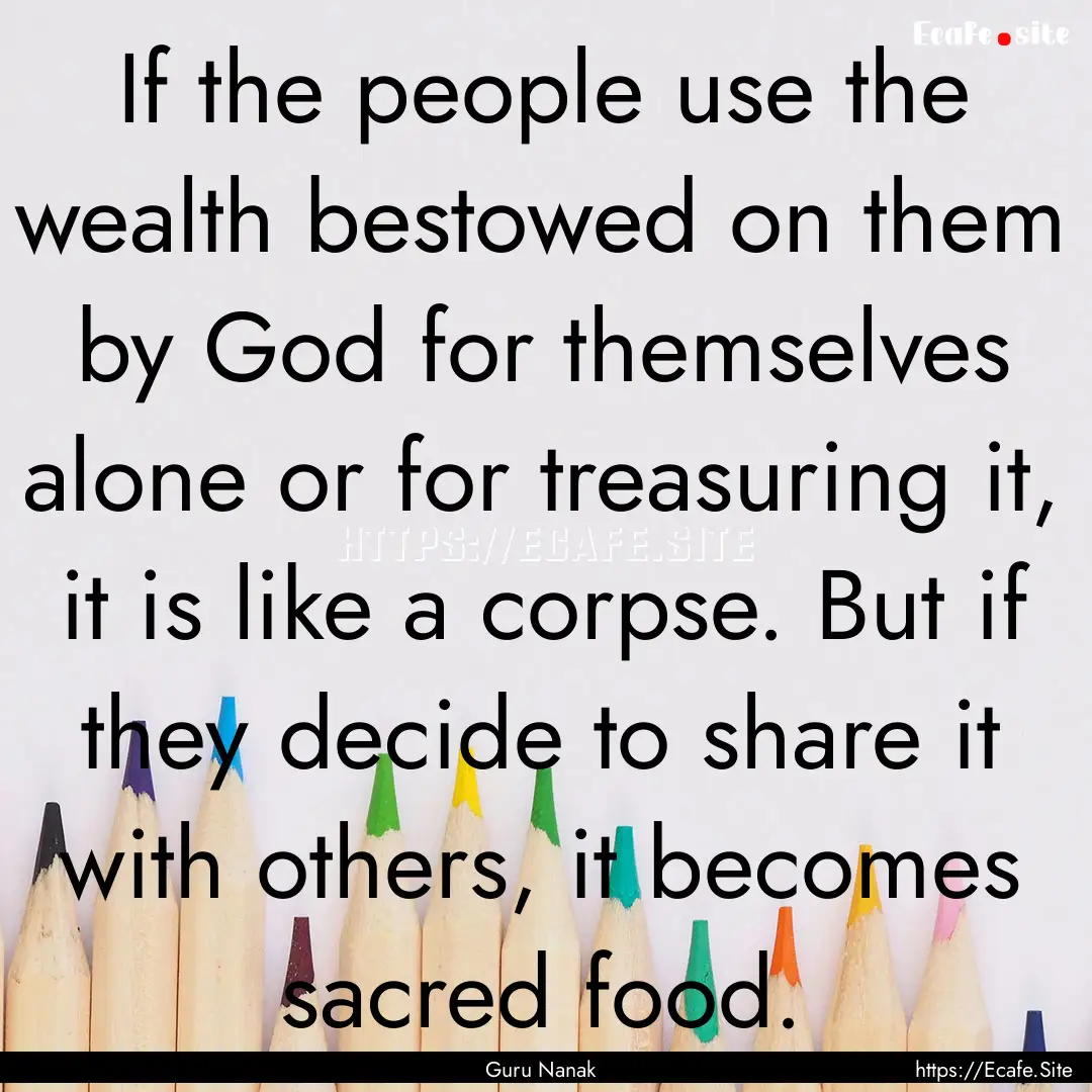 If the people use the wealth bestowed on.... : Quote by Guru Nanak