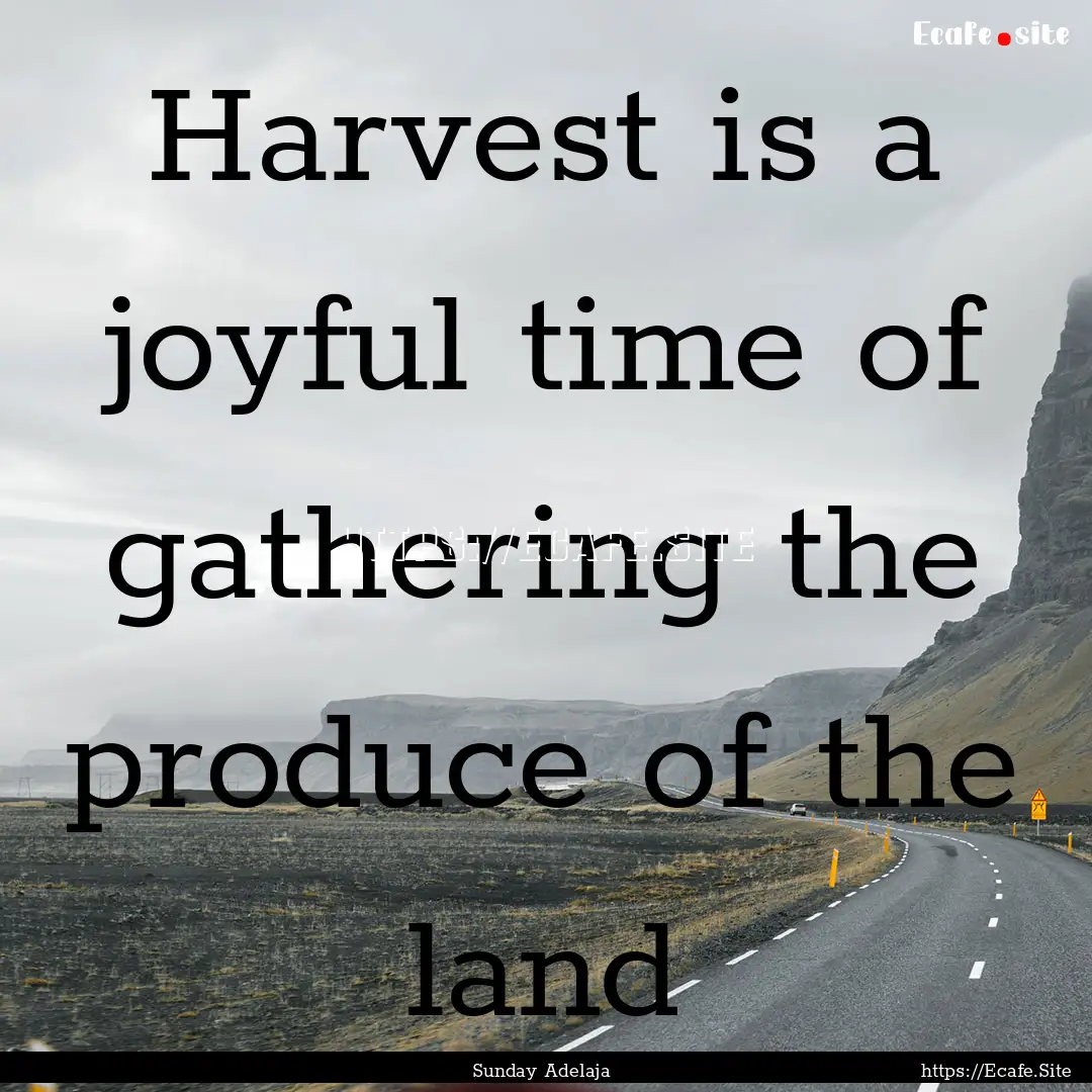 Harvest is a joyful time of gathering the.... : Quote by Sunday Adelaja