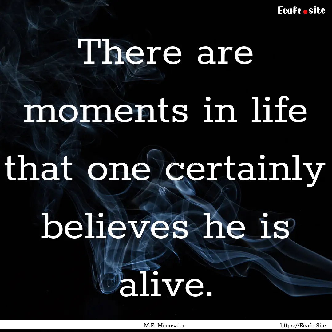 There are moments in life that one certainly.... : Quote by M.F. Moonzajer