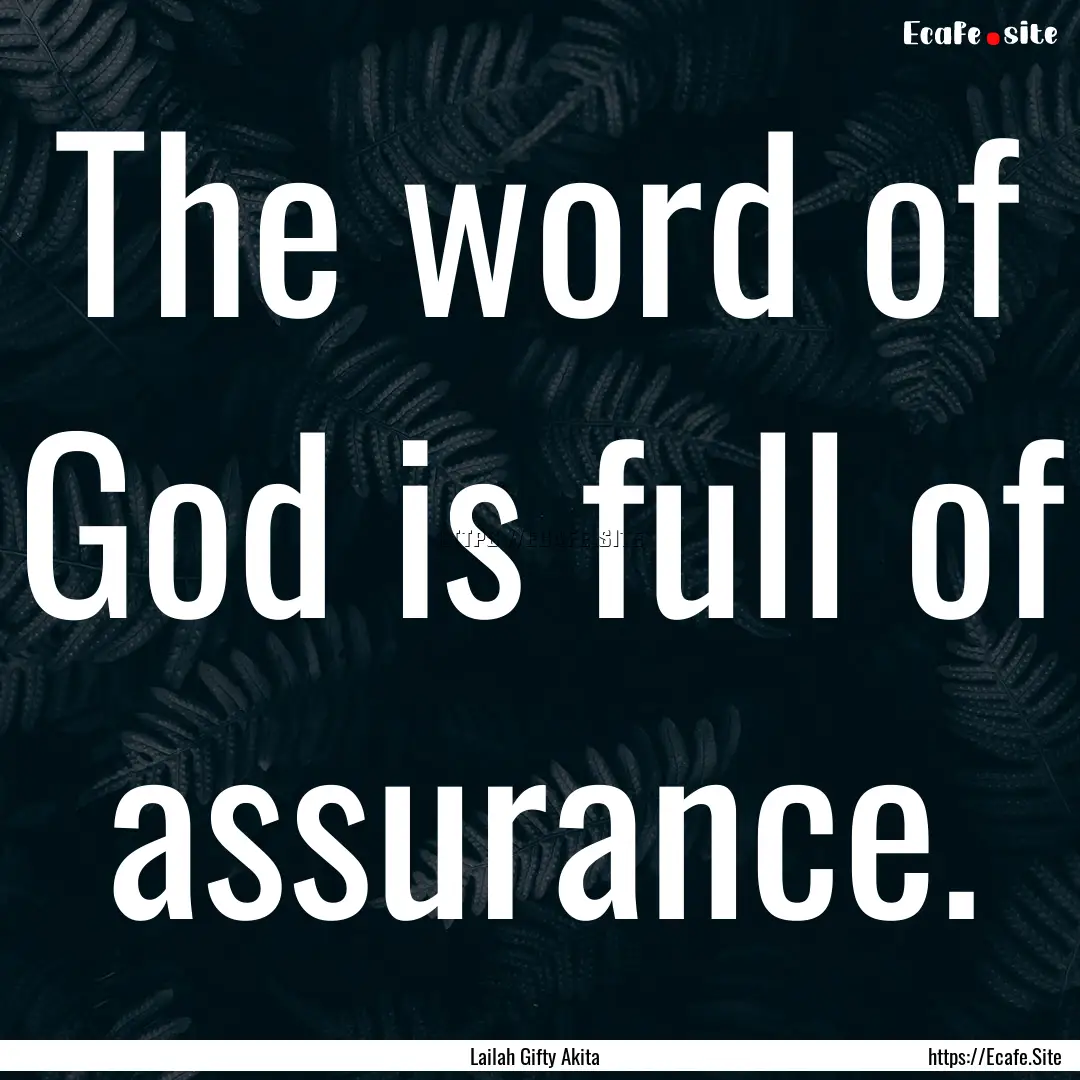 The word of God is full of assurance. : Quote by Lailah Gifty Akita