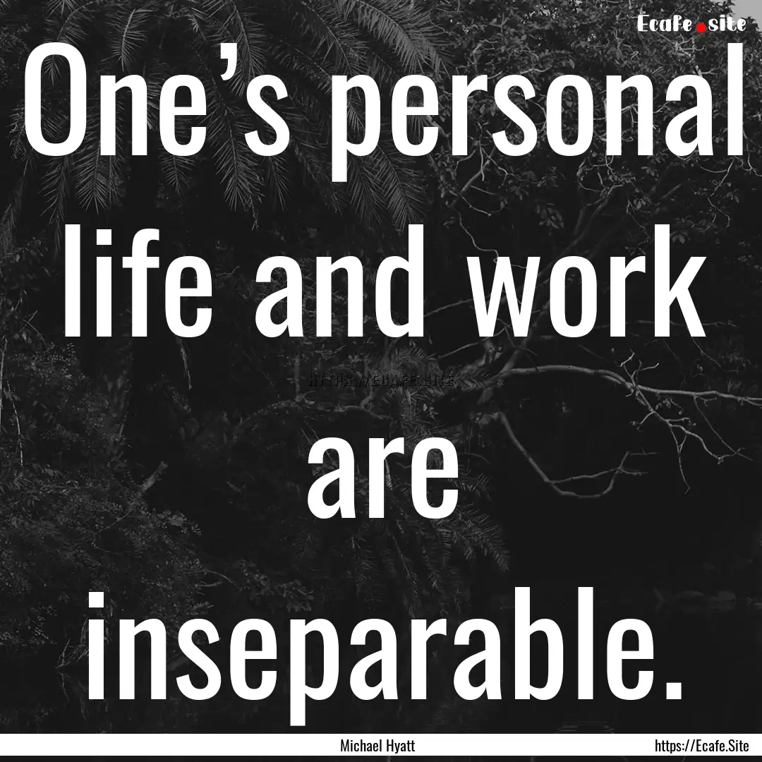 One’s personal life and work are inseparable..... : Quote by Michael Hyatt