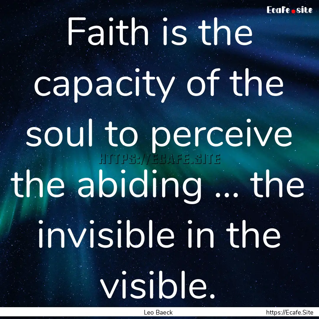 Faith is the capacity of the soul to perceive.... : Quote by Leo Baeck