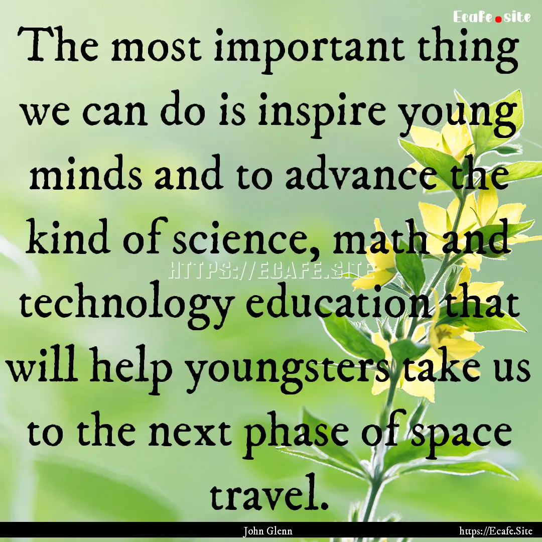 The most important thing we can do is inspire.... : Quote by John Glenn