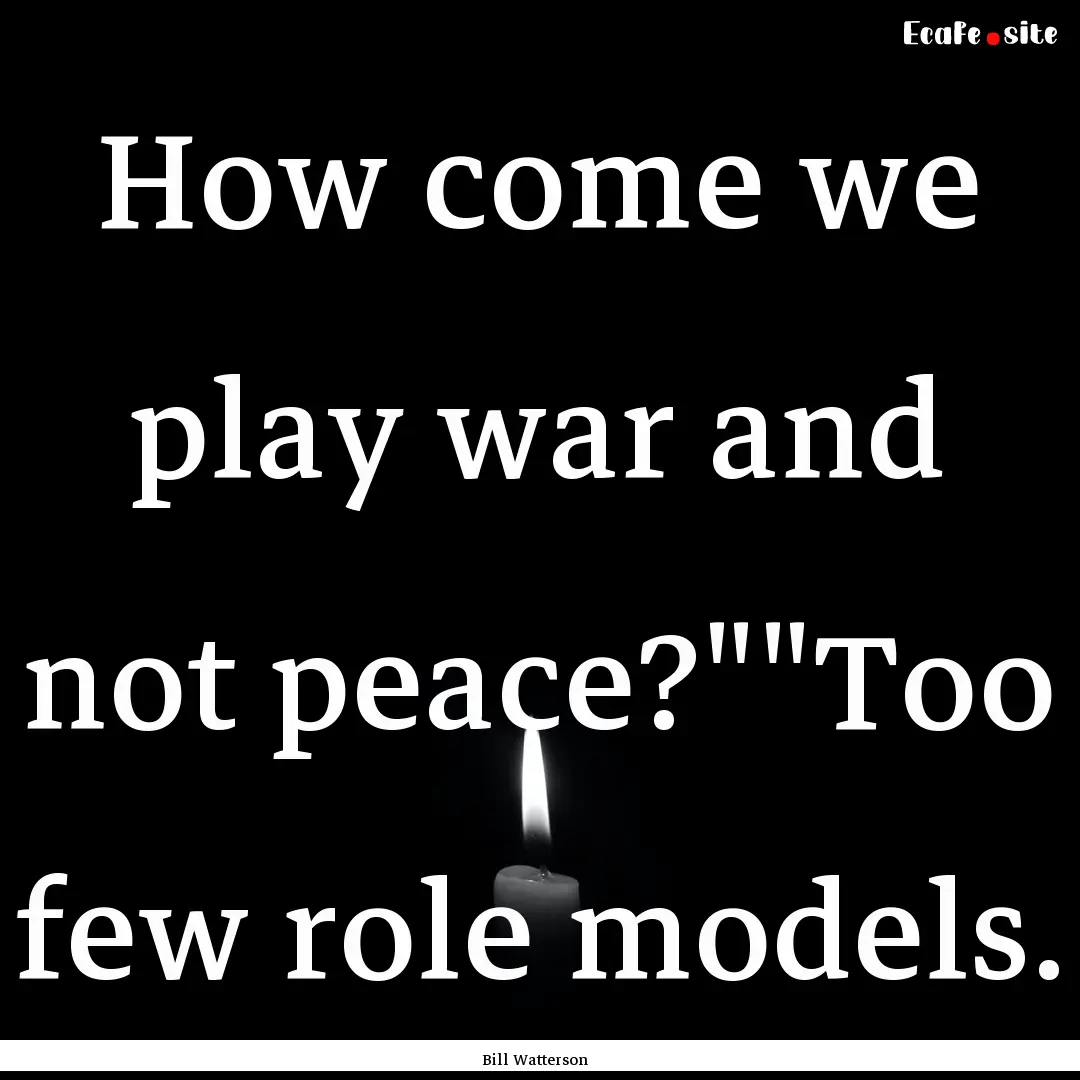 How come we play war and not peace?