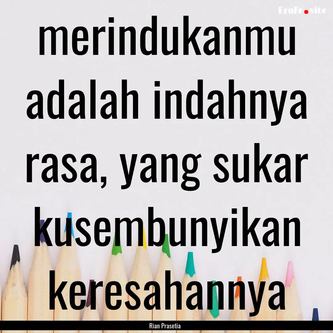 merindukanmu adalah indahnya rasa, yang sukar.... : Quote by Rian Prasetia