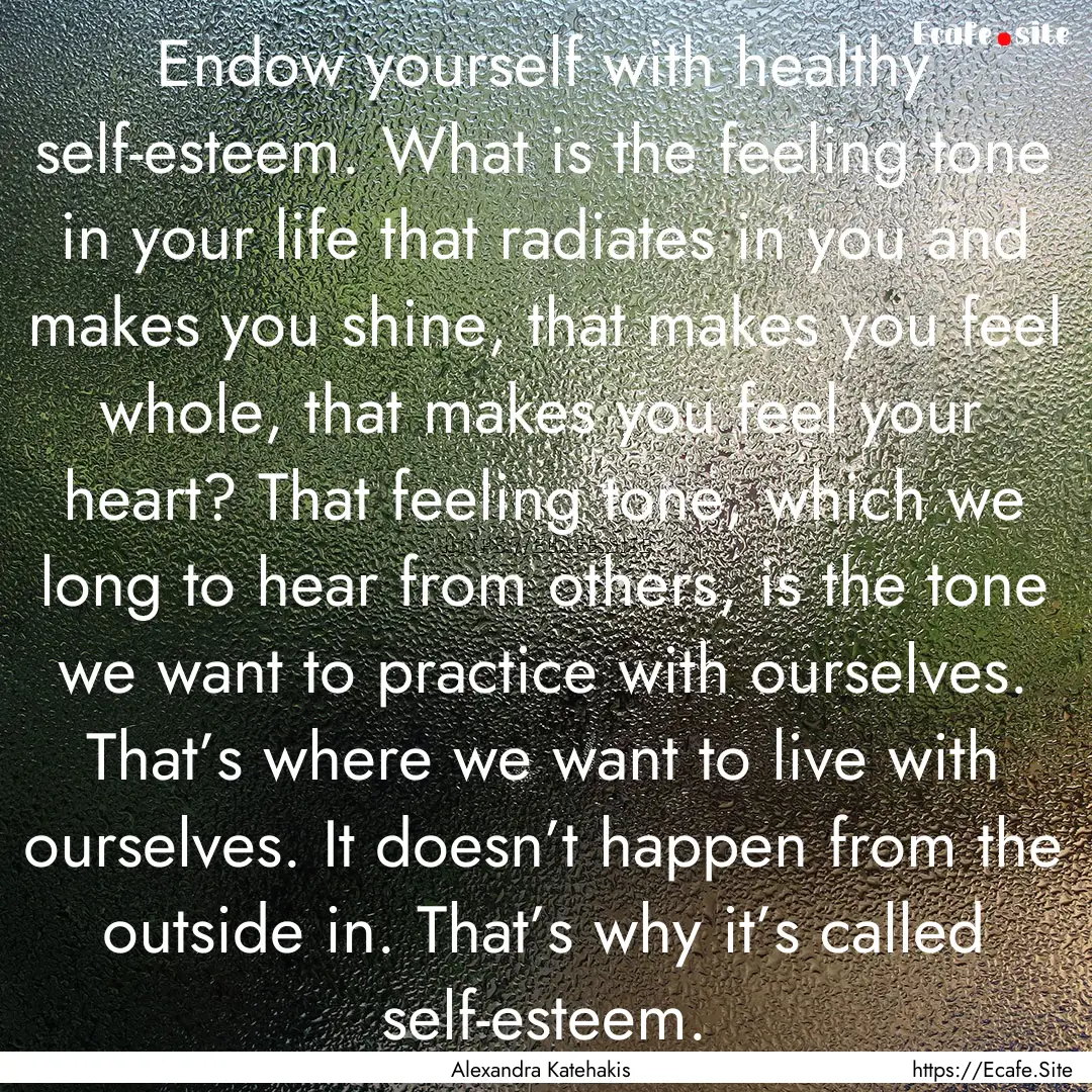 Endow yourself with healthy self-esteem..... : Quote by Alexandra Katehakis