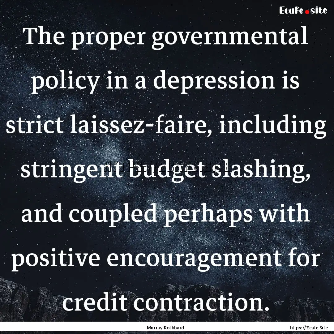 The proper governmental policy in a depression.... : Quote by Murray Rothbard