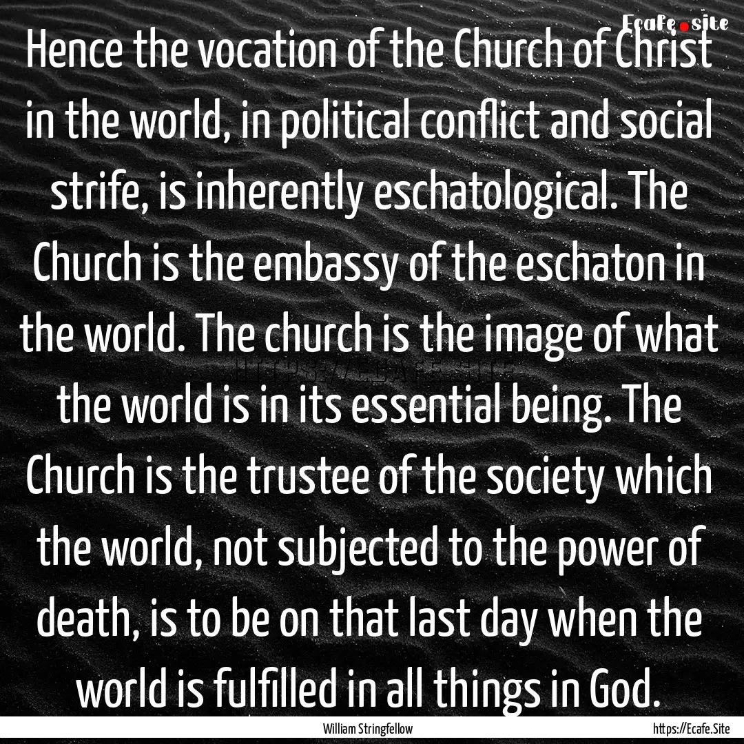 Hence the vocation of the Church of Christ.... : Quote by William Stringfellow