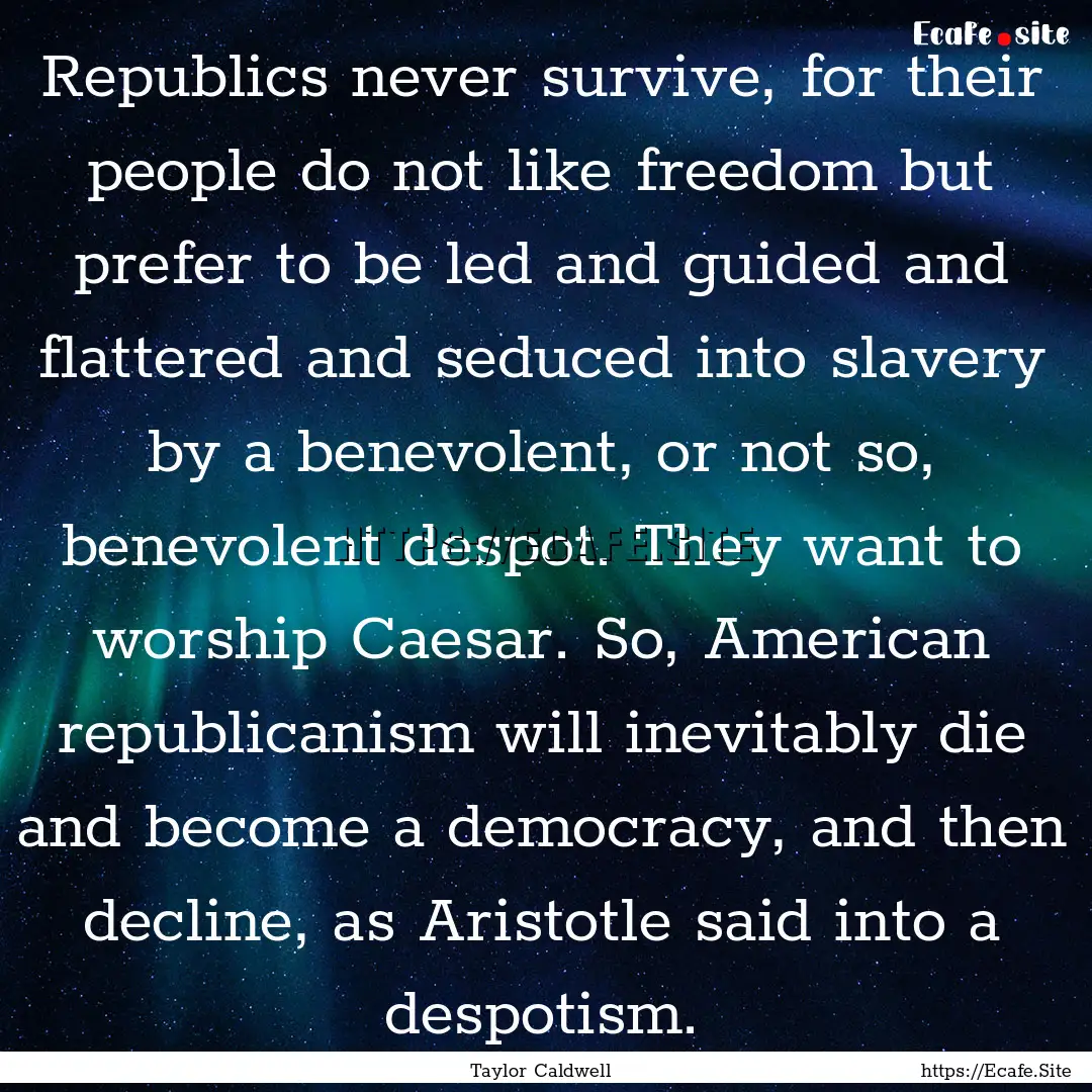 Republics never survive, for their people.... : Quote by Taylor Caldwell