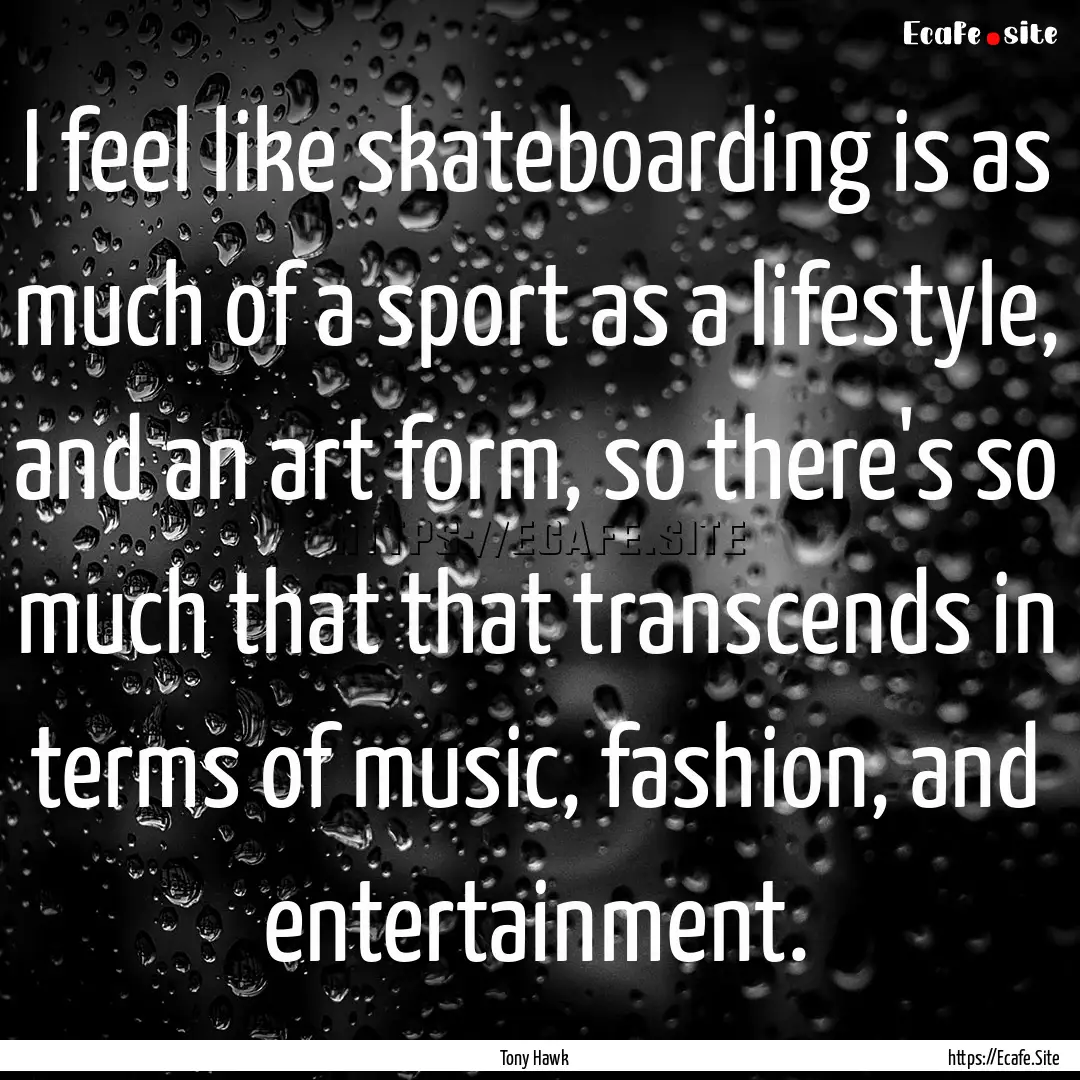 I feel like skateboarding is as much of a.... : Quote by Tony Hawk