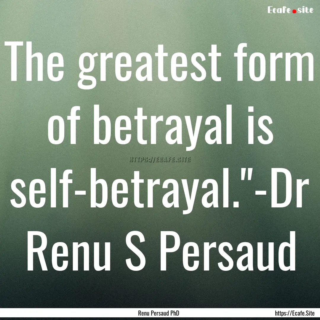 The greatest form of betrayal is self-betrayal.