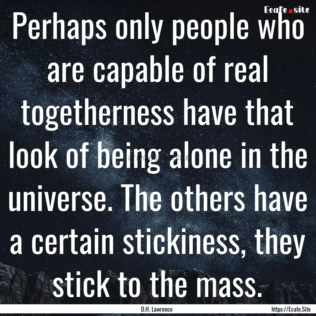 Perhaps only people who are capable of real.... : Quote by D.H. Lawrence