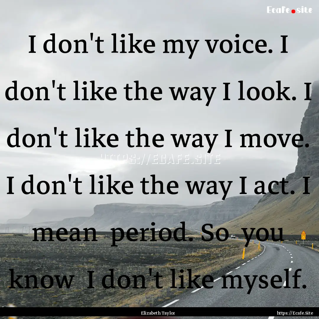 I don't like my voice. I don't like the way.... : Quote by Elizabeth Taylor