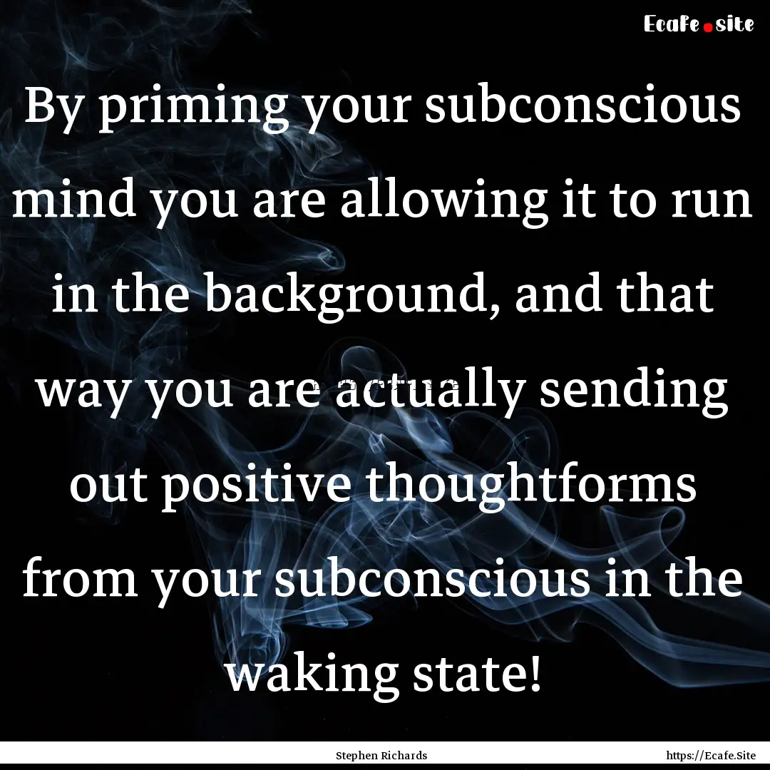 By priming your subconscious mind you are.... : Quote by Stephen Richards