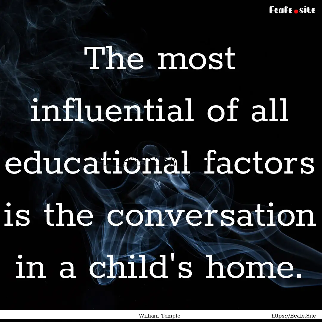 The most influential of all educational factors.... : Quote by William Temple