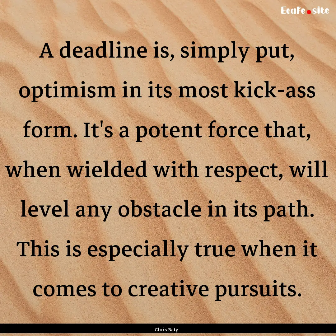 A deadline is, simply put, optimism in its.... : Quote by Chris Baty