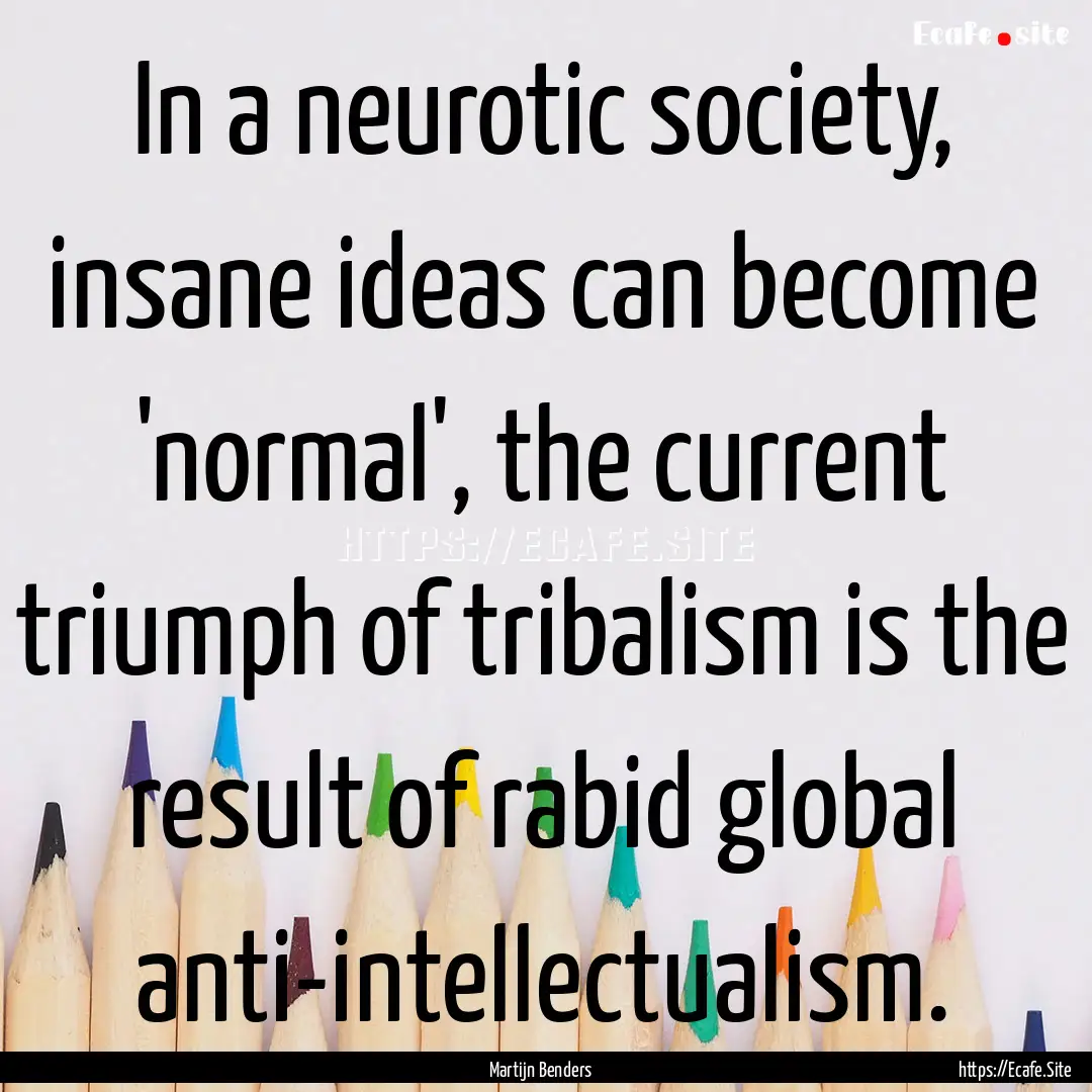 In a neurotic society, insane ideas can become.... : Quote by Martijn Benders