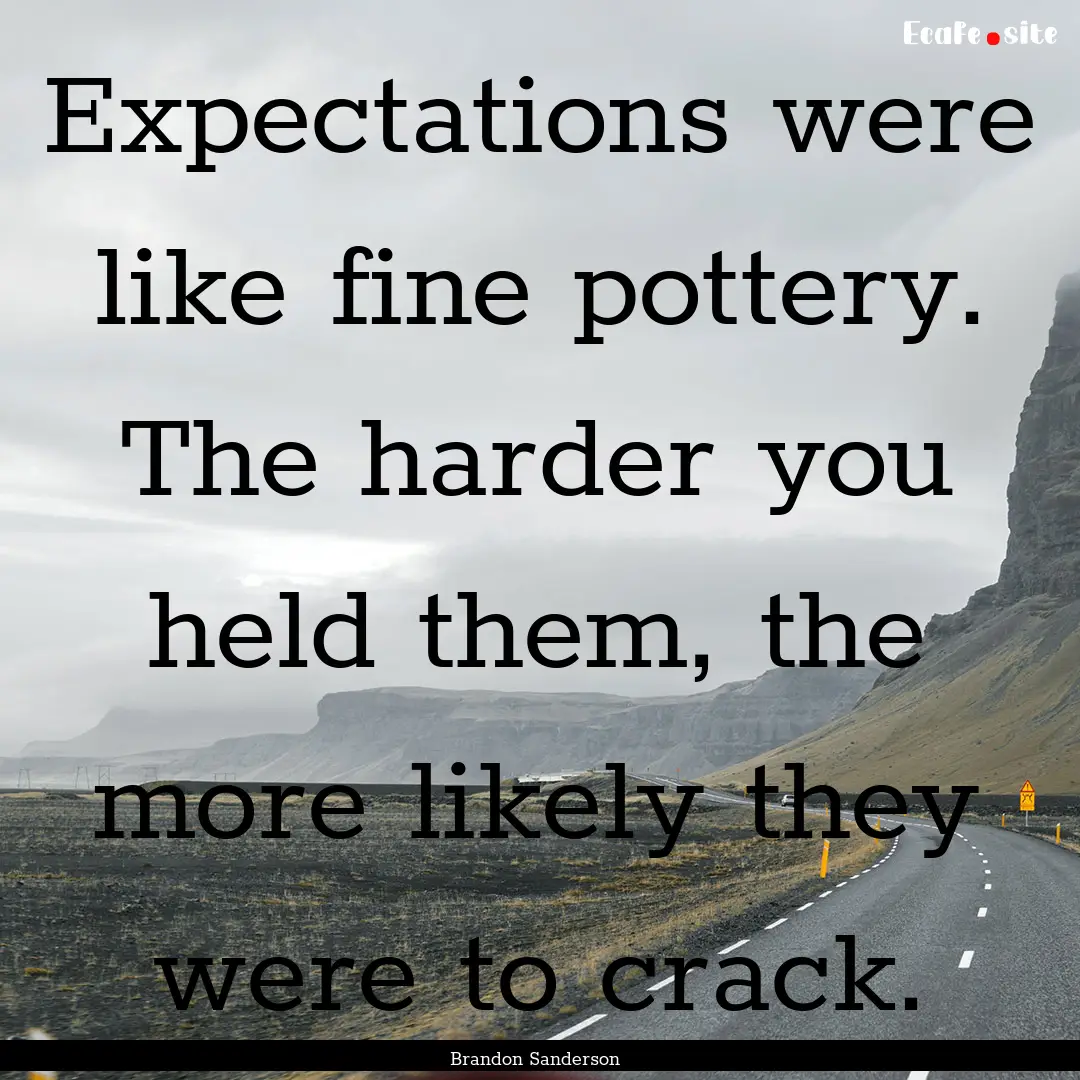 Expectations were like fine pottery. The.... : Quote by Brandon Sanderson