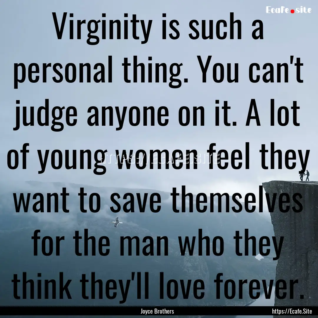 Virginity is such a personal thing. You can't.... : Quote by Joyce Brothers