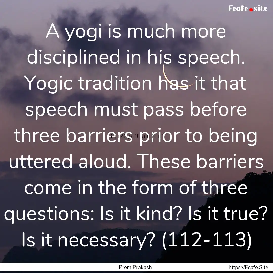 A yogi is much more disciplined in his speech..... : Quote by Prem Prakash