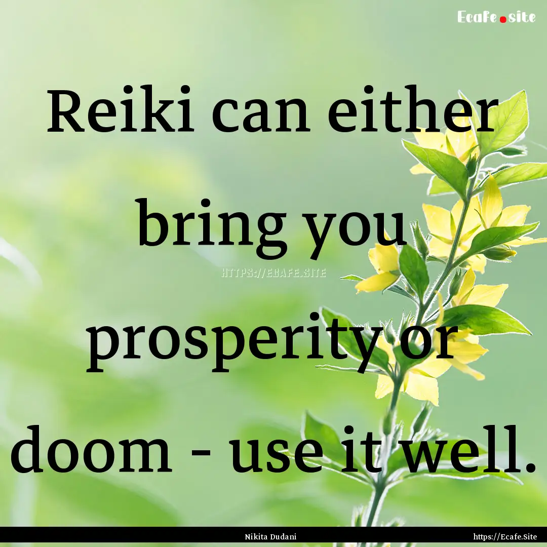 Reiki can either bring you prosperity or.... : Quote by Nikita Dudani