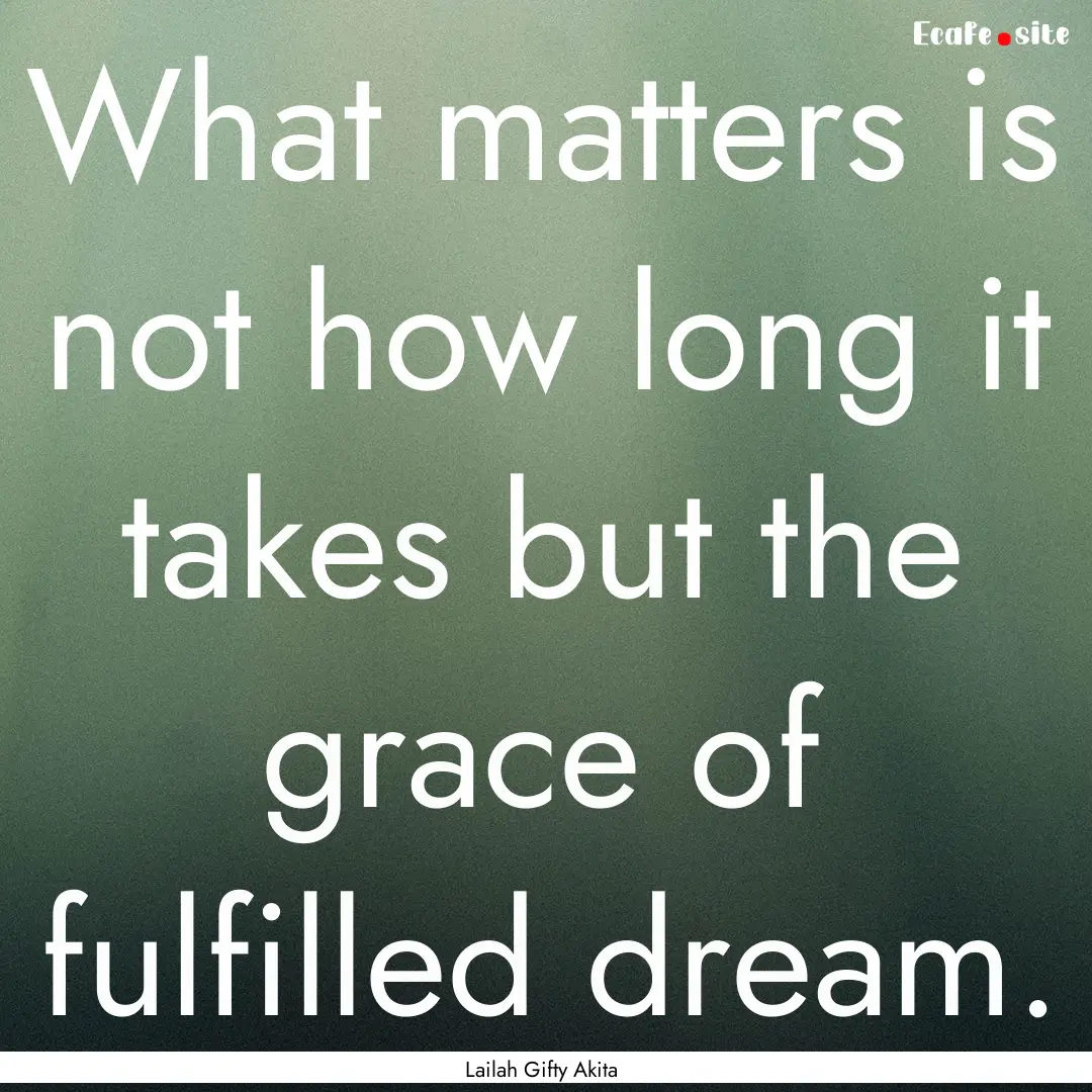 What matters is not how long it takes but.... : Quote by Lailah Gifty Akita