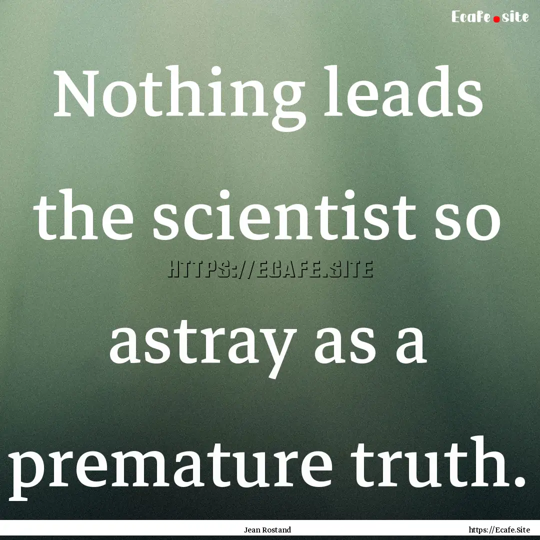 Nothing leads the scientist so astray as.... : Quote by Jean Rostand