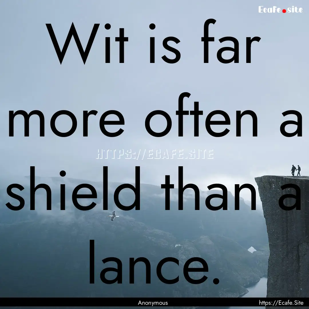 Wit is far more often a shield than a lance..... : Quote by Anonymous