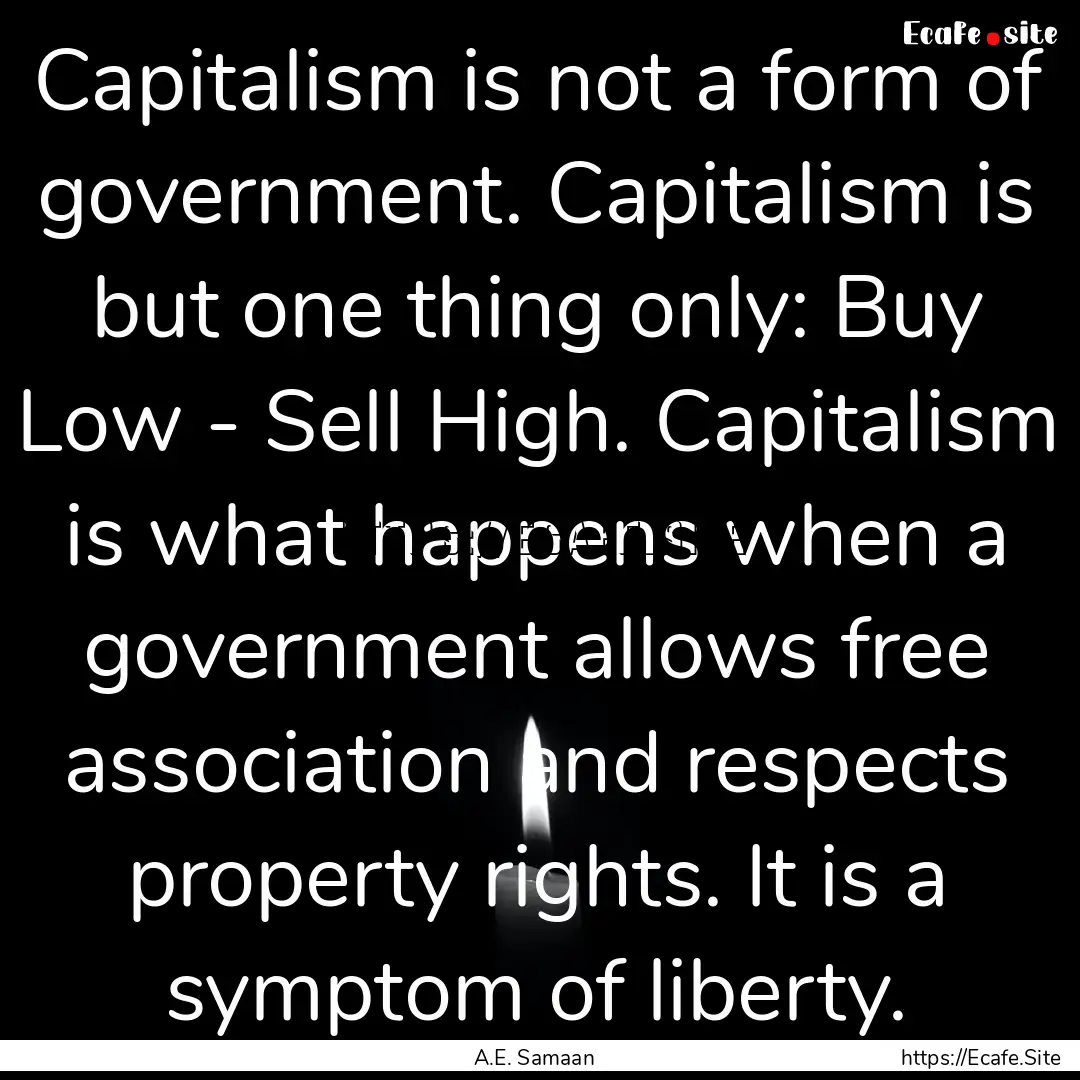 Capitalism is not a form of government. Capitalism.... : Quote by A.E. Samaan