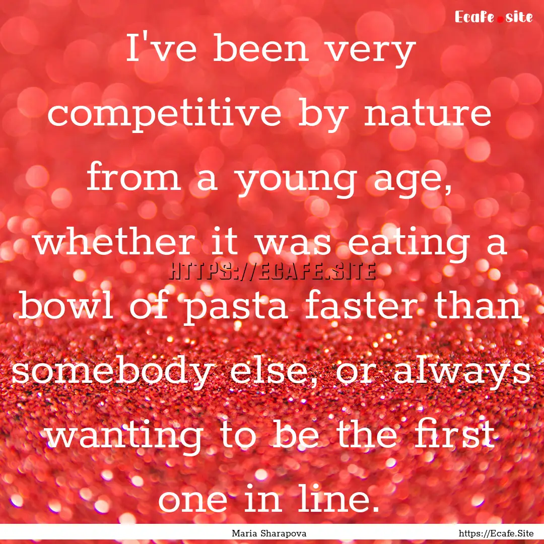 I've been very competitive by nature from.... : Quote by Maria Sharapova