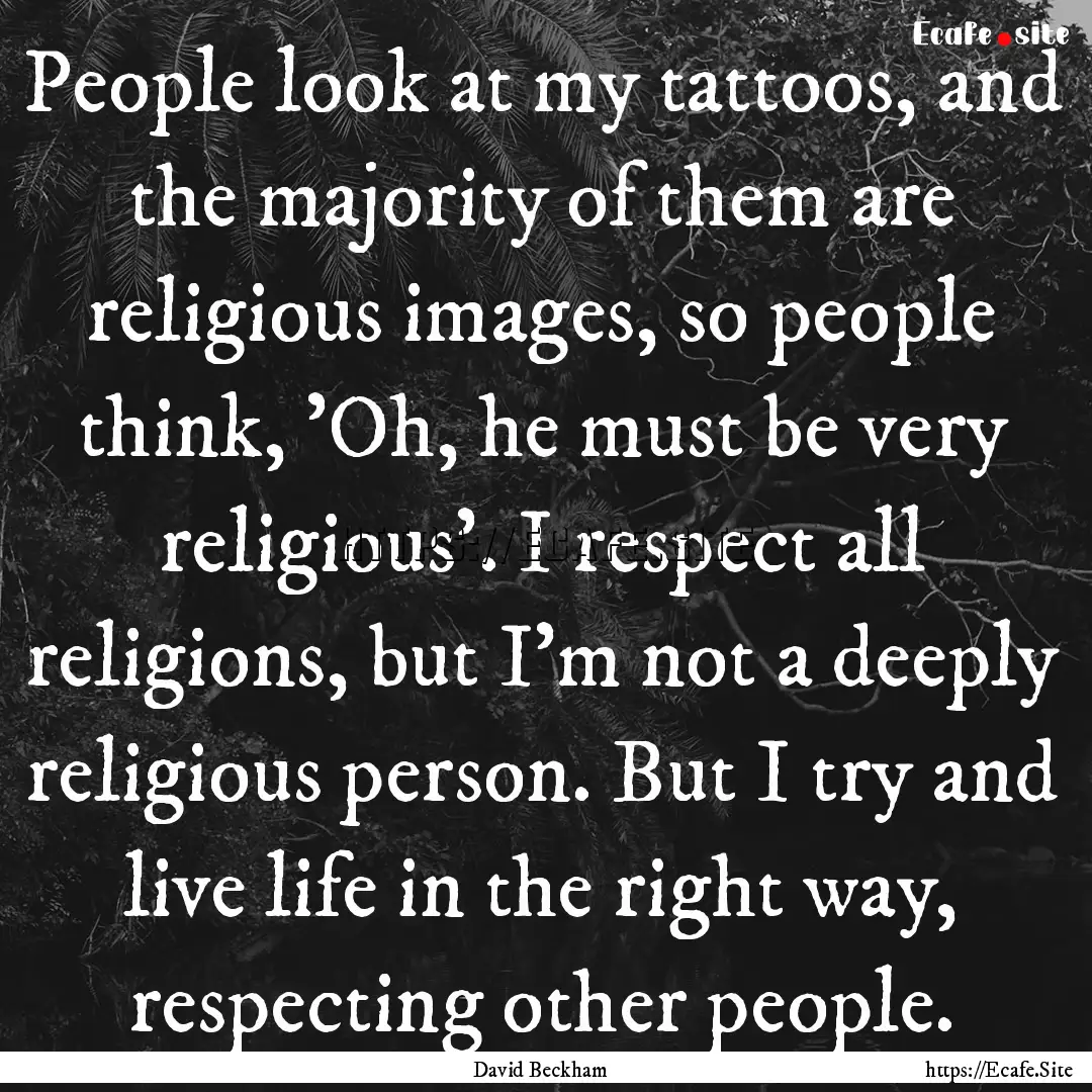 People look at my tattoos, and the majority.... : Quote by David Beckham